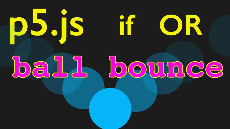 if OR conditional ball bounce javascript p5.js